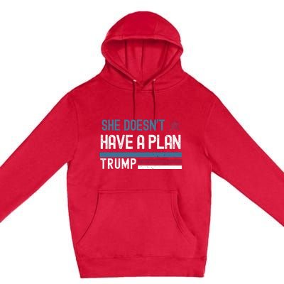 Trump Quote She DoesnT Have A Plan Premium Pullover Hoodie