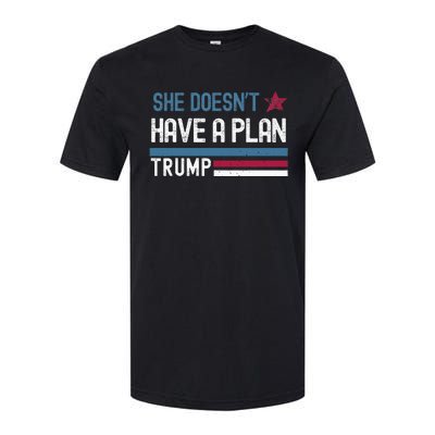 Trump Quote She DoesnT Have A Plan Softstyle CVC T-Shirt