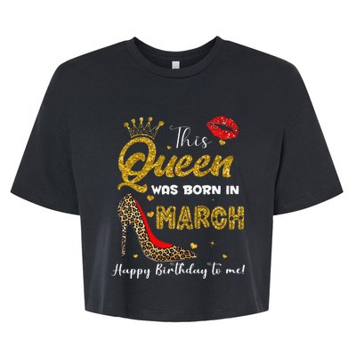 This Queen Was Born In March Happy Birthday To Me Wo Bella+Canvas Jersey Crop Tee