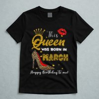 This Queen Was Born In March Happy Birthday To Me Wo T-Shirt
