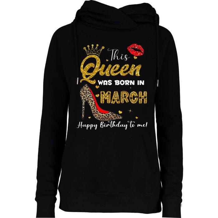 This Queen Was Born In March Happy Birthday To Me Wo Womens Funnel Neck Pullover Hood