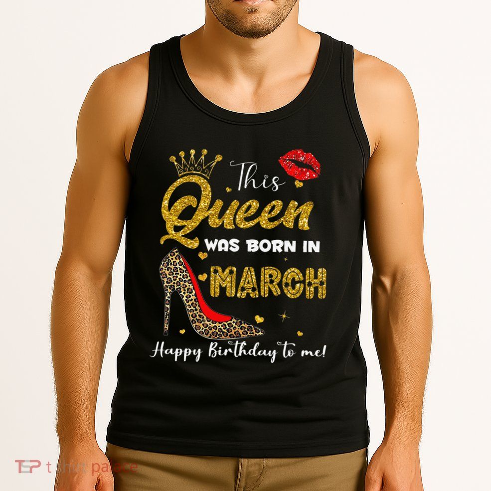 This Queen Was Born In March Happy Birthday To Me Wo Tank Top