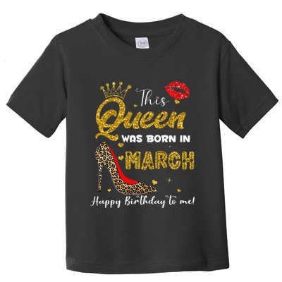 This Queen Was Born In March Happy Birthday To Me Wo Toddler T-Shirt