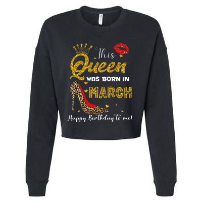 This Queen Was Born In March Happy Birthday To Me Wo Cropped Pullover Crew