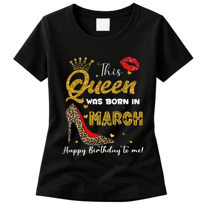 This Queen Was Born In March Happy Birthday To Me Wo Womens T-Shirt