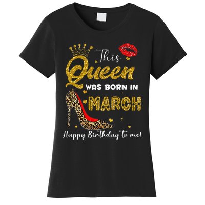 This Queen Was Born In March Happy Birthday To Me Wo Women's T-Shirt