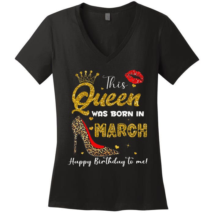 This Queen Was Born In March Happy Birthday To Me Wo Women's V-Neck T-Shirt