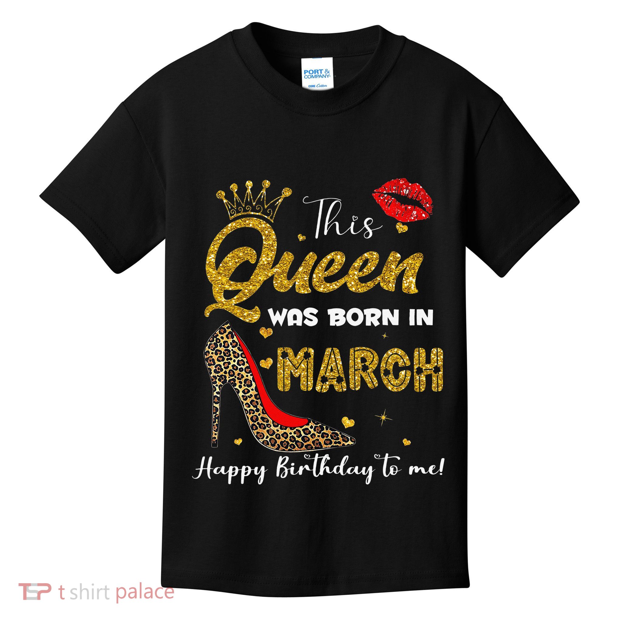 This Queen Was Born In March Happy Birthday To Me Wo Kids T-Shirt