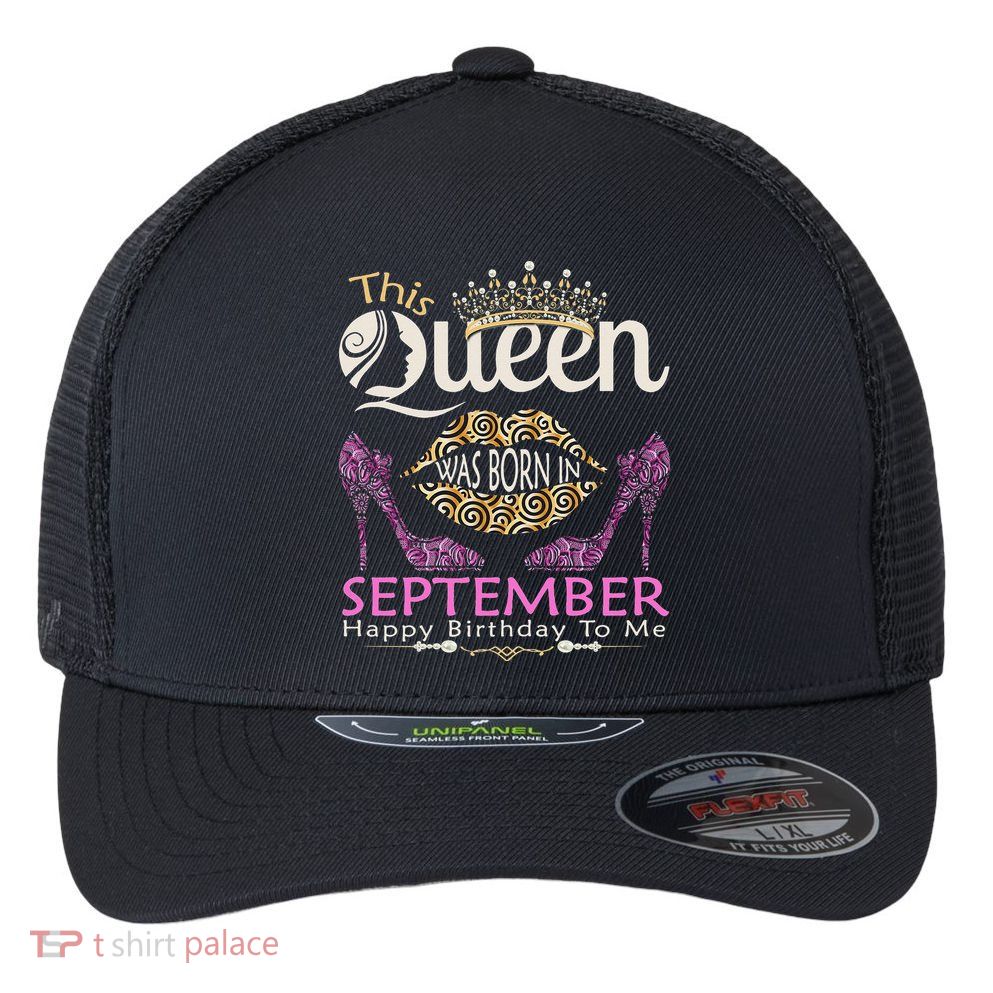 This QUEEN Was Born In September Queens Happy Birthday Flexfit Unipanel Trucker Cap