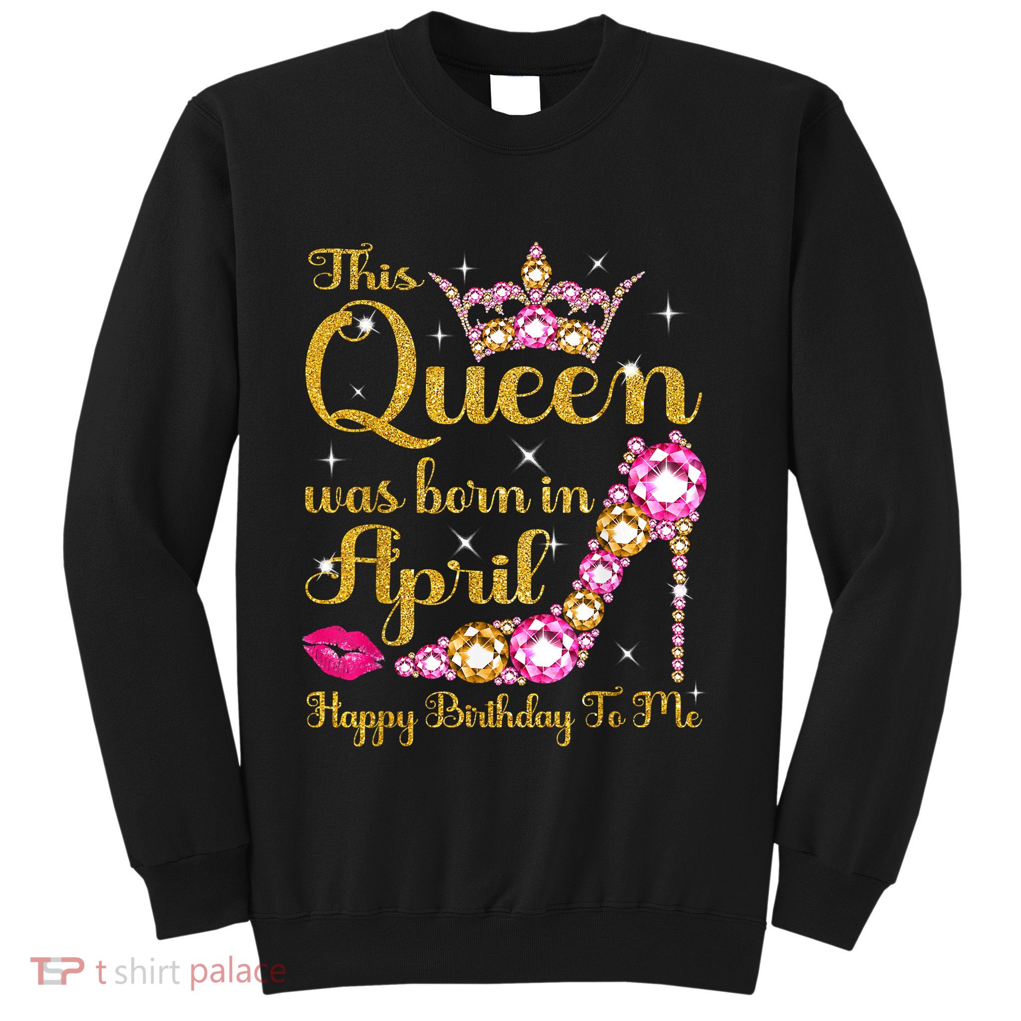 This Queen Was Born In April High Heel Happy Birthday Queen Sweatshirt