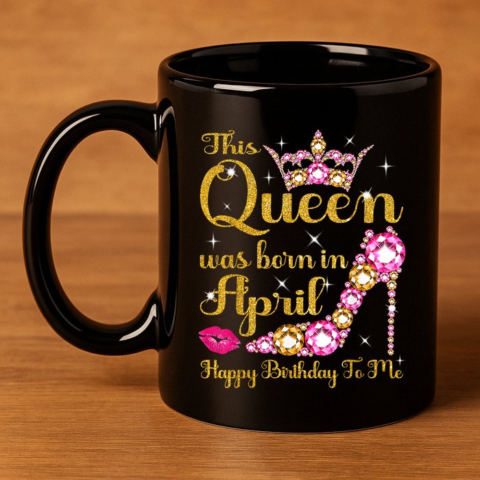 This Queen Was Born In April High Heel Happy Birthday Queen 11oz C Handle Ceramic Mug