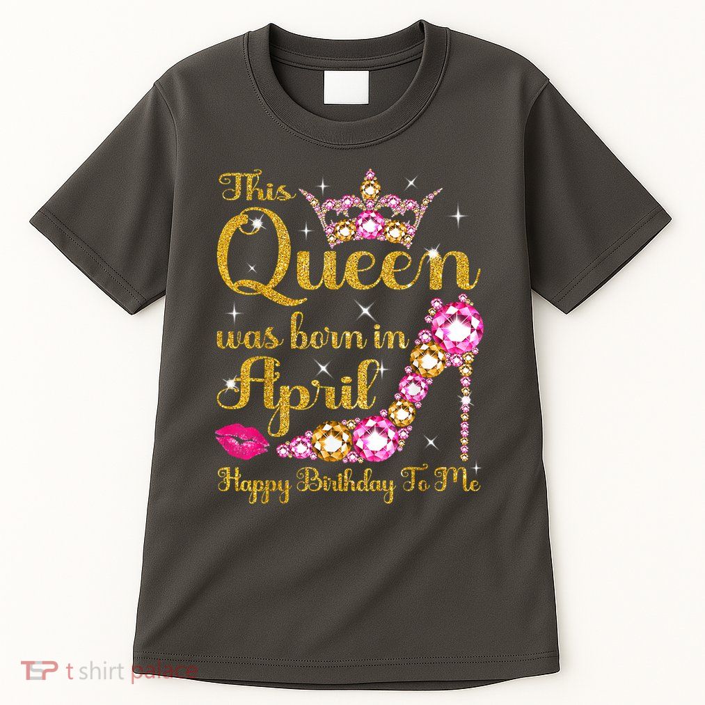 This Queen Was Born In April High Heel Happy Birthday Queen Tall T-Shirt