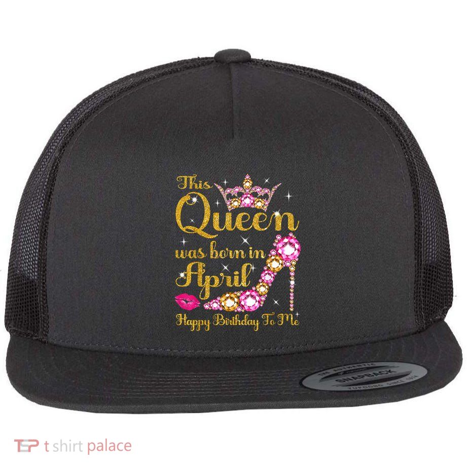 This Queen Was Born In April High Heel Happy Birthday Queen Flatbill Hat