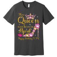 This Queen Was Born In April High Heel Happy Birthday Queen Premium T-Shirt