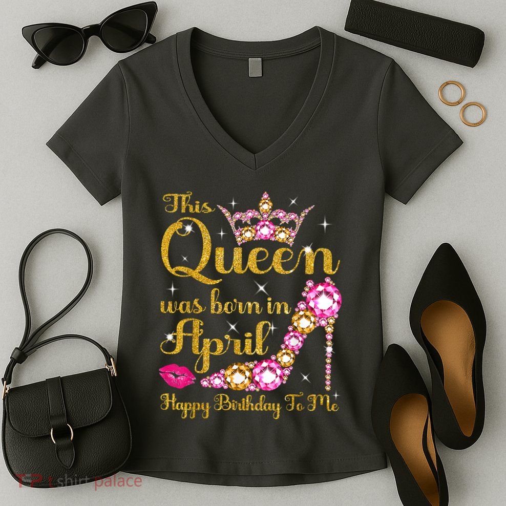 This Queen Was Born In April High Heel Happy Birthday Queen Women's V-Neck T-Shirt