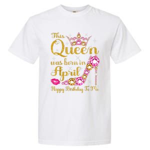 This Queen Was Born In April High Heel Happy Birthday Queen Garment-Dyed Heavyweight T-Shirt