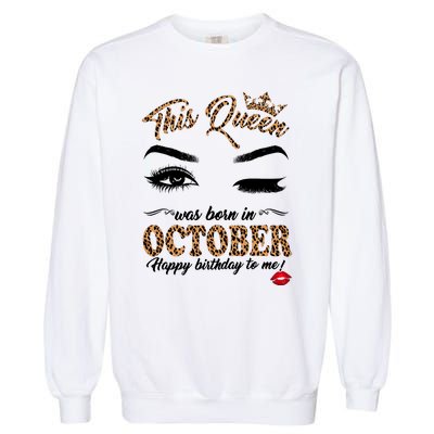 This Queen Was Born In October Happy Birthday To Me October Birthday Garment-Dyed Sweatshirt