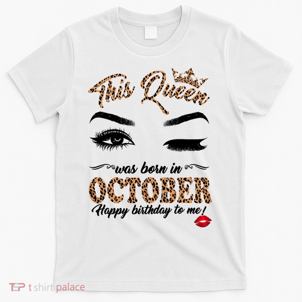 This Queen Was Born In October Happy Birthday To Me October Birthday T-Shirt