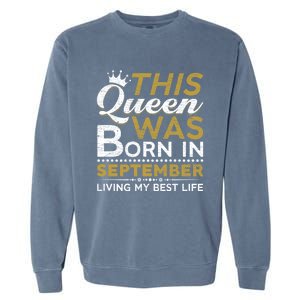 This Queen Was Born In September Living My Best Birthday Gift Garment-Dyed Sweatshirt