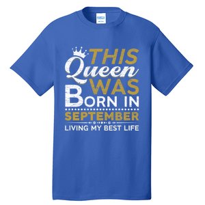 This Queen Was Born In September Living My Best Birthday Gift Tall T-Shirt