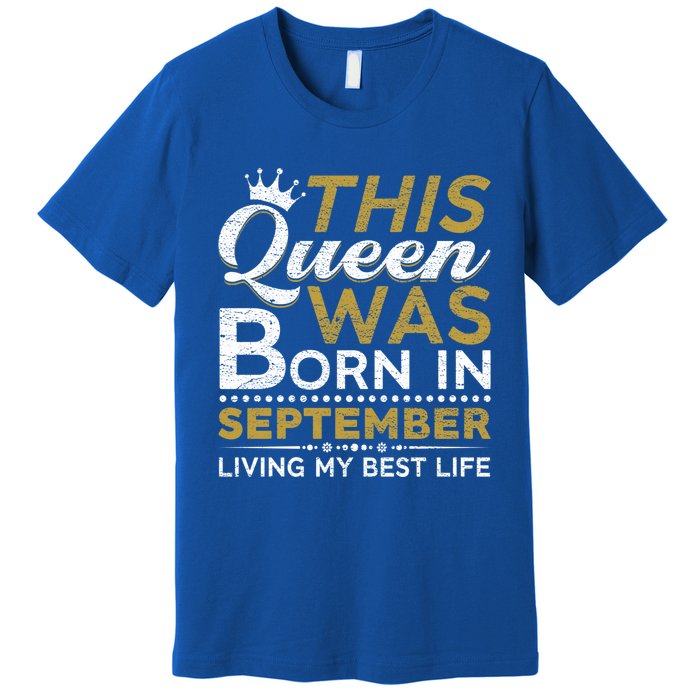 This Queen Was Born In September Living My Best Birthday Gift Premium T-Shirt