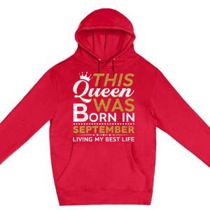 This Queen Was Born In September Living My Best Birthday Gift Premium Pullover Hoodie