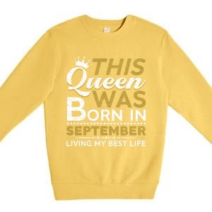 This Queen Was Born In September Living My Best Birthday Meaningful Gift Premium Crewneck Sweatshirt