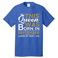 This Queen Was Born In September Living My Best Birthday Meaningful Gift Tall T-Shirt