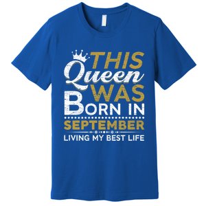 This Queen Was Born In September Living My Best Birthday Meaningful Gift Premium T-Shirt