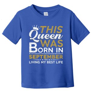 This Queen Was Born In September Living My Best Birthday Meaningful Gift Toddler T-Shirt