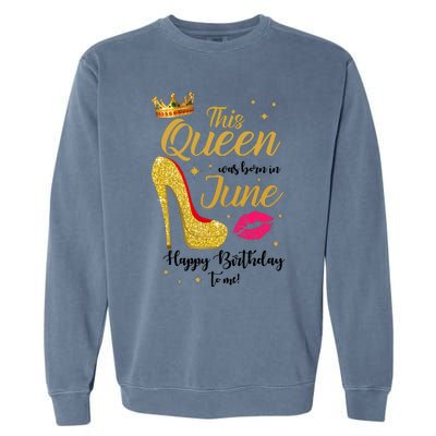 This Queen Was Born In June Happy Birthday To Me Garment-Dyed Sweatshirt