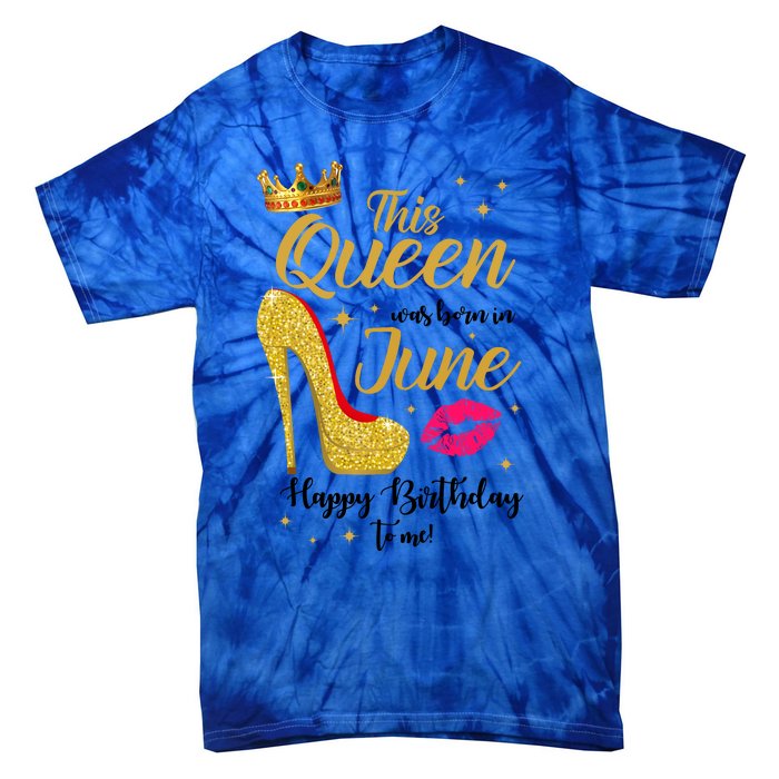 This Queen Was Born In June Happy Birthday To Me Tie-Dye T-Shirt