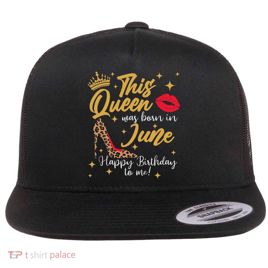 This Queen Was Born In June Happy Birthday To Me Flat Bill Trucker Hat