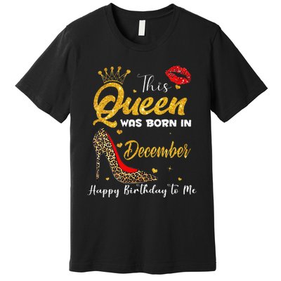 This Queen Was Born In December Happy Birthday To Me Premium T-Shirt