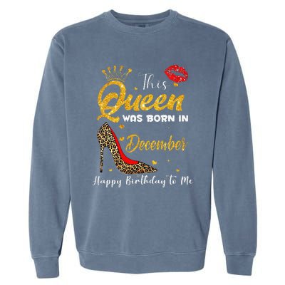 This Queen Was Born In December Happy Birthday To Me Garment-Dyed Sweatshirt