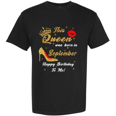 This Queen Was Born In September Happy Birthday To Me Garment-Dyed Heavyweight T-Shirt