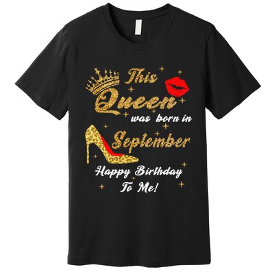 This Queen Was Born In September Happy Birthday To Me Premium T-Shirt