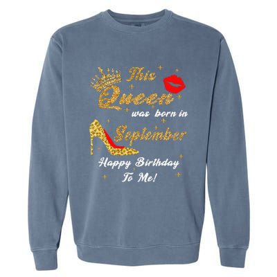 This Queen Was Born In September Happy Birthday To Me Garment-Dyed Sweatshirt