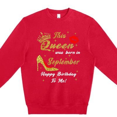 This Queen Was Born In September Happy Birthday To Me Premium Crewneck Sweatshirt