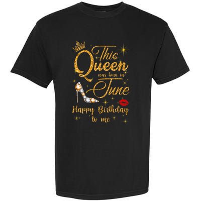 This Queen Was Born In June Happy Birthday To Me Garment-Dyed Heavyweight T-Shirt