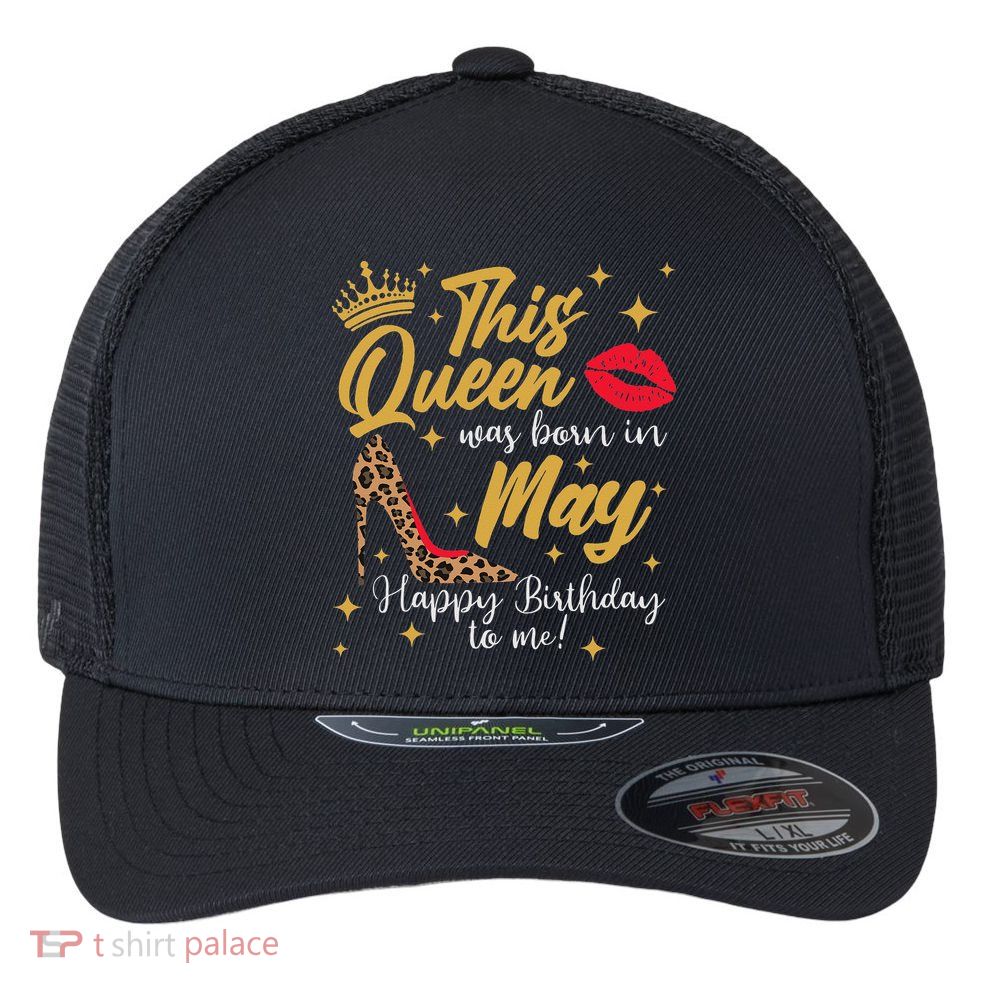 This Queen Was Born In May Happy Birthday To Me Flexfit Unipanel Trucker Cap