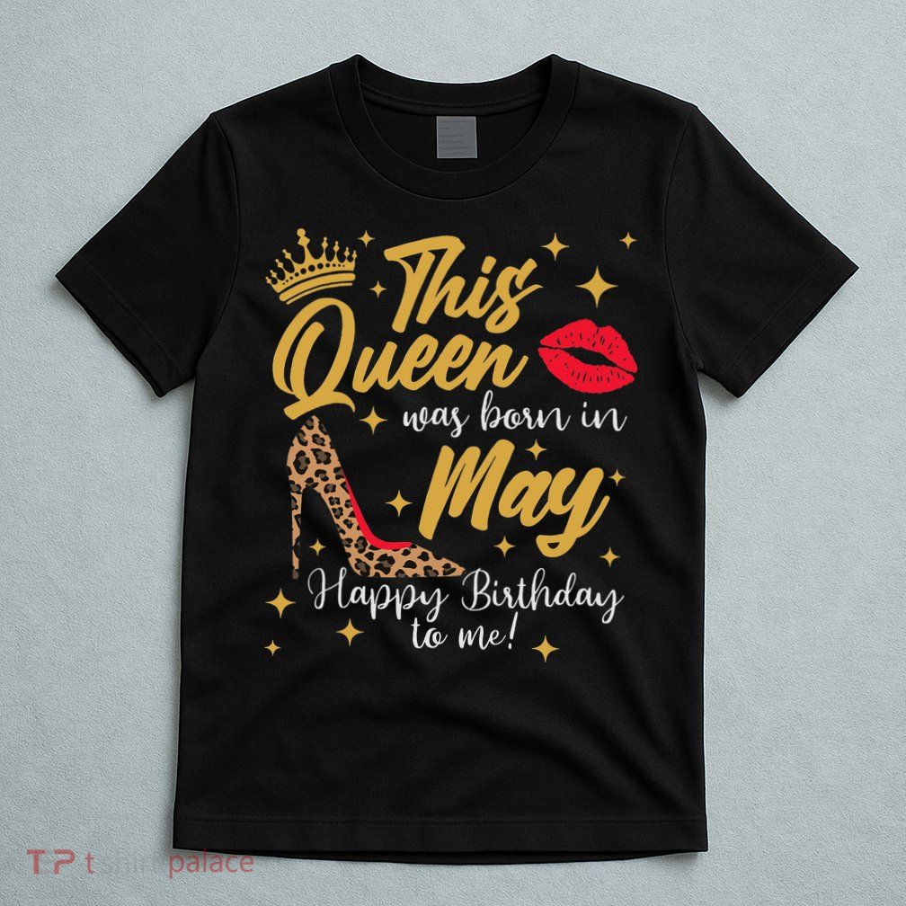 This Queen Was Born In May Happy Birthday To Me T-Shirt