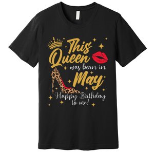 This Queen Was Born In May Happy Birthday To Me Premium T-Shirt