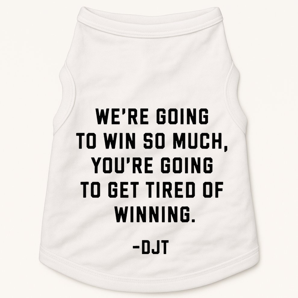 Trump Quotes WeRe Going To Win So Much Tired Of Winning Doggie Tank
