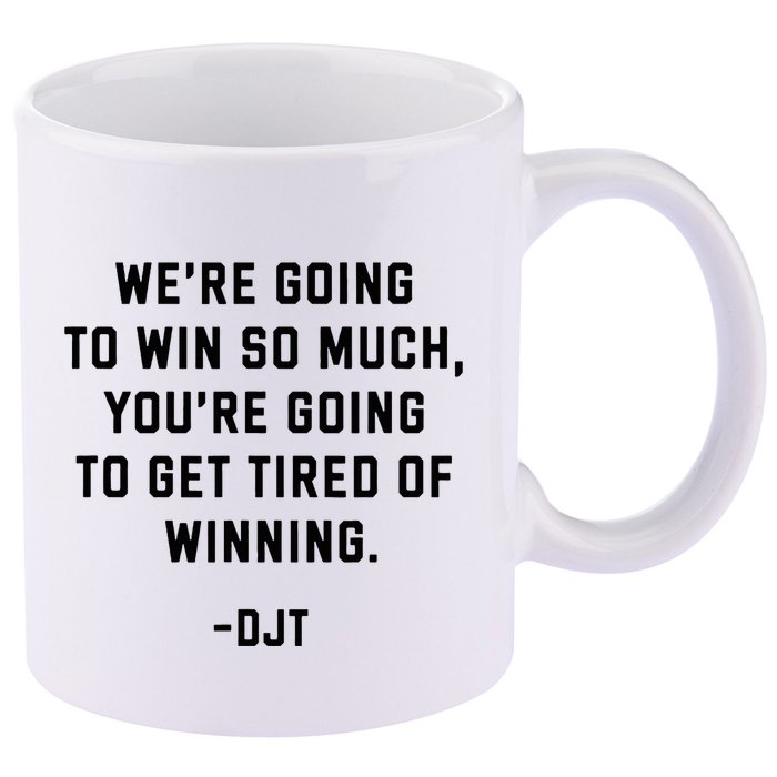 Trump Quotes WeRe Going To Win So Much Tired Of Winning 11oz C Handle Ceramic Mug