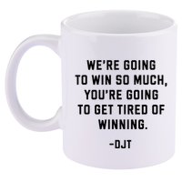 Trump Quotes WeRe Going To Win So Much Tired Of Winning 11oz C Handle Ceramic Mug