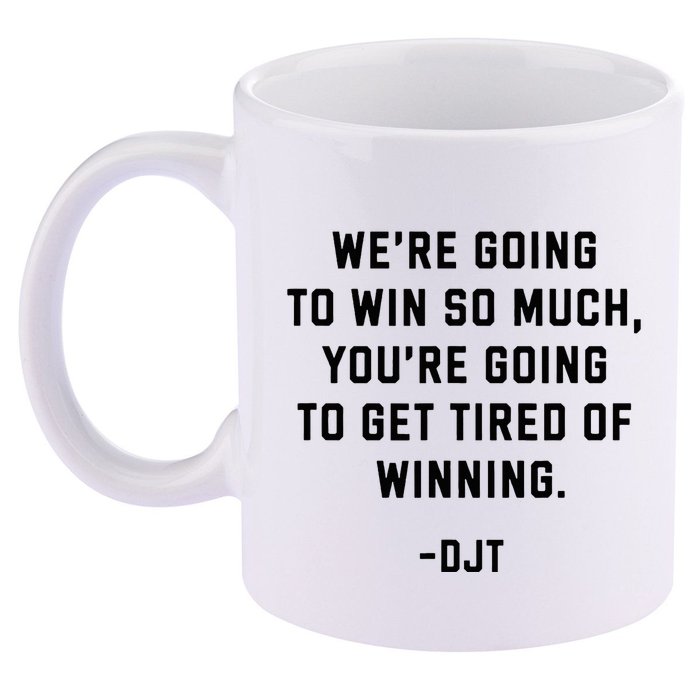 Trump Quotes WeRe Going To Win So Much Tired Of Winning 11oz C Handle Ceramic Mug