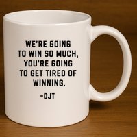 Trump Quotes WeRe Going To Win So Much Tired Of Winning 11oz C Handle Ceramic Mug