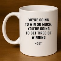 Trump Quotes WeRe Going To Win So Much Tired Of Winning 11oz C Handle Ceramic Mug