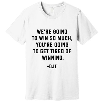 Trump Quotes WeRe Going To Win So Much Tired Of Winning Premium T-Shirt